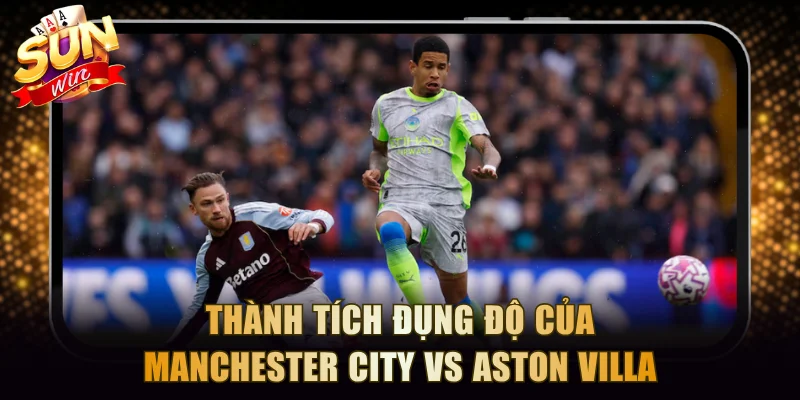 Thành tích đụng độ của Manchester City vs Aston Villa